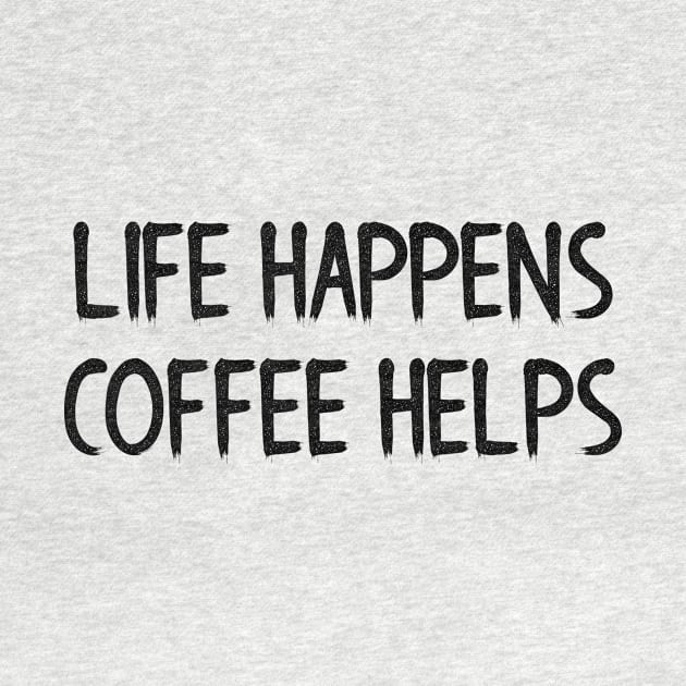 Life Happens, Coffee Helps by Seopdesigns